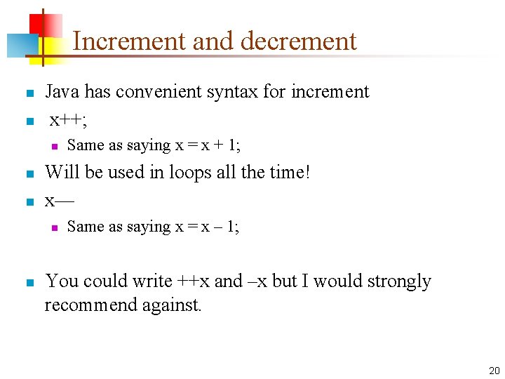 Increment and decrement n n Java has convenient syntax for increment x++; n n