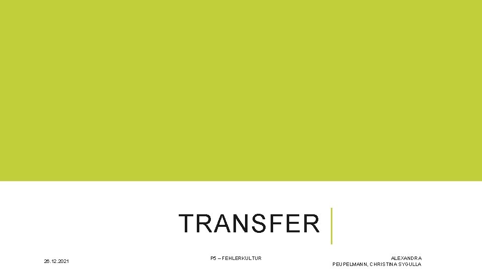 TRANSFER 26. 12. 2021 P 5 – FEHLERKULTUR ALEXANDRA PEUPELMANN, CHRISTINA SYGULLA 