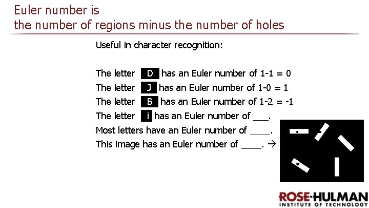 Euler number is the number of regions minus the number of holes Useful in