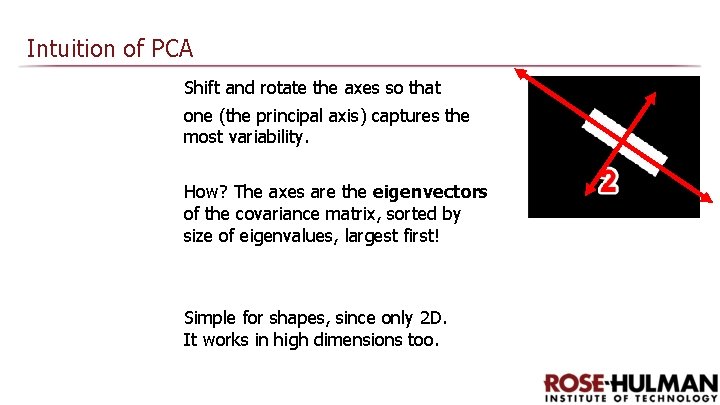 Intuition of PCA Shift and rotate the axes so that one (the principal axis)