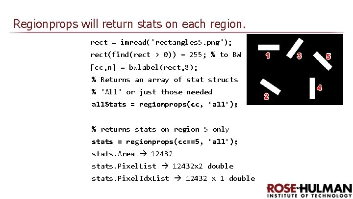 Regionprops will return stats on each region. rect = imread('rectangles 5. png'); rect(find(rect >