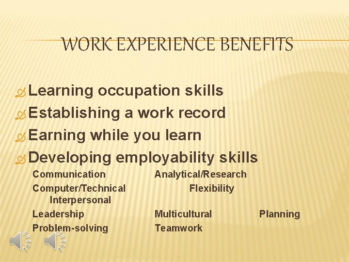 WORK EXPERIENCE BENEFITS Learning occupation skills Establishing a work record Earning while you learn