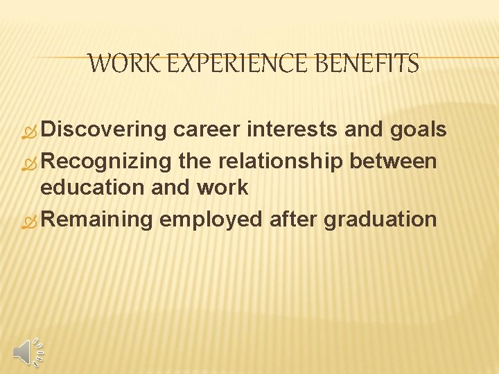 WORK EXPERIENCE BENEFITS Discovering career interests and goals Recognizing the relationship between education and
