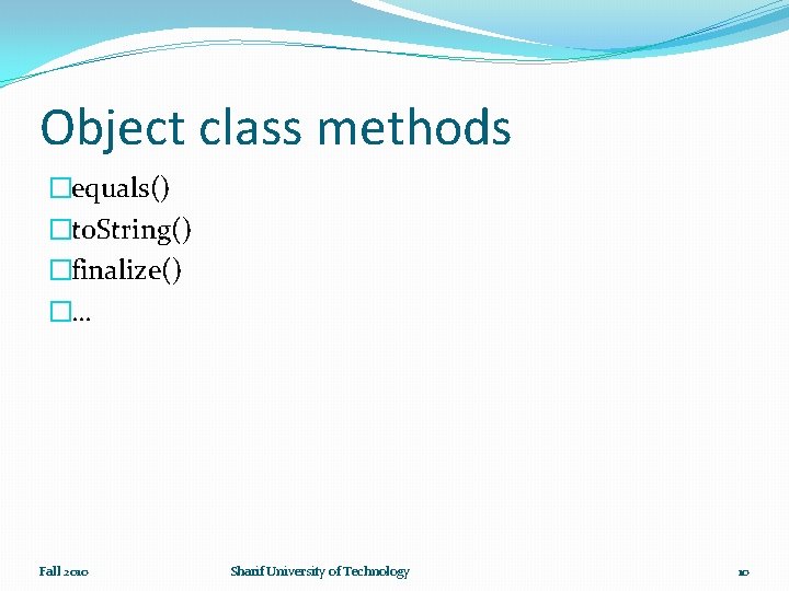 Object class methods �equals() �to. String() �finalize() �… Fall 2010 Sharif University of Technology