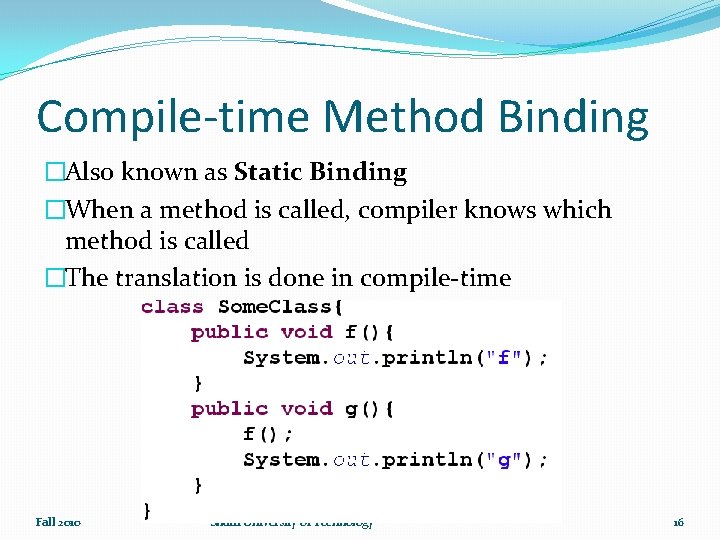 Compile-time Method Binding �Also known as Static Binding �When a method is called, compiler