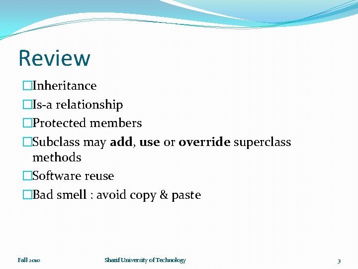 Review �Inheritance �Is-a relationship �Protected members �Subclass may add, use or override superclass methods