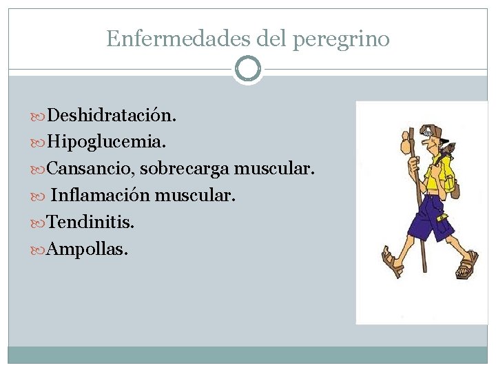 Enfermedades del peregrino Deshidratación. Hipoglucemia. Cansancio, sobrecarga muscular. Inflamación muscular. Tendinitis. Ampollas. 