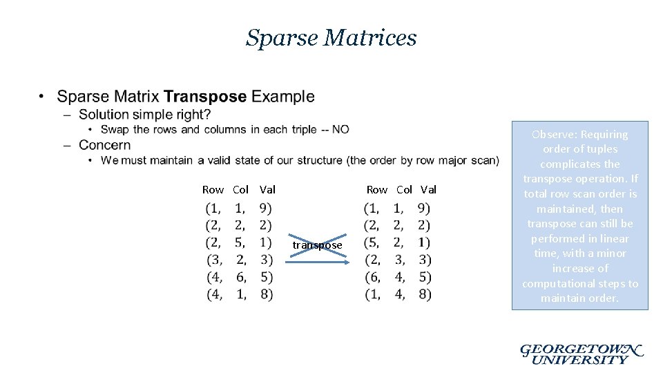 Sparse Matrices • Row Col Val transpose Observe: Requiring order of tuples complicates the