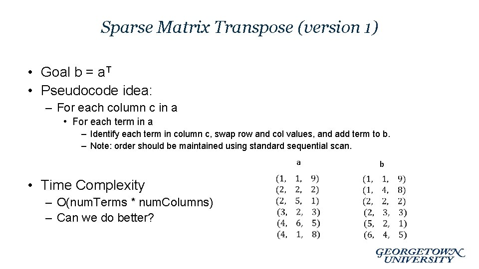 Sparse Matrix Transpose (version 1) • Goal b = a. T • Pseudocode idea: