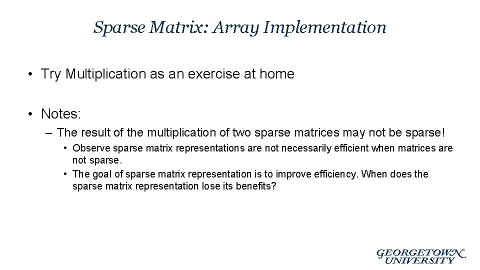 Sparse Matrix: Array Implementation • Try Multiplication as an exercise at home • Notes: