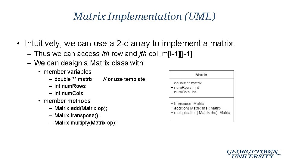 Matrix Implementation (UML) • Intuitively, we can use a 2 -d array to implement Matrix Implementation (UML) • Intuitively, we can use a 2 -d array to implement