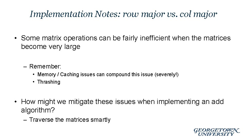 Implementation Notes: row major vs. col major • Some matrix operations can be fairly