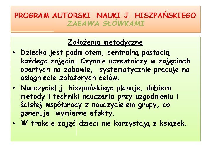 PROGRAM AUTORSKI NAUKI J. HISZPAŃSKIEGO ZABAWA SŁÓWKAMI Założenia metodyczne • Dziecko jest podmiotem, centralną