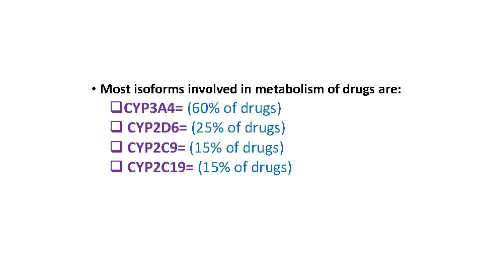  • Most isoforms involved in metabolism of drugs are: q. CYP 3 A