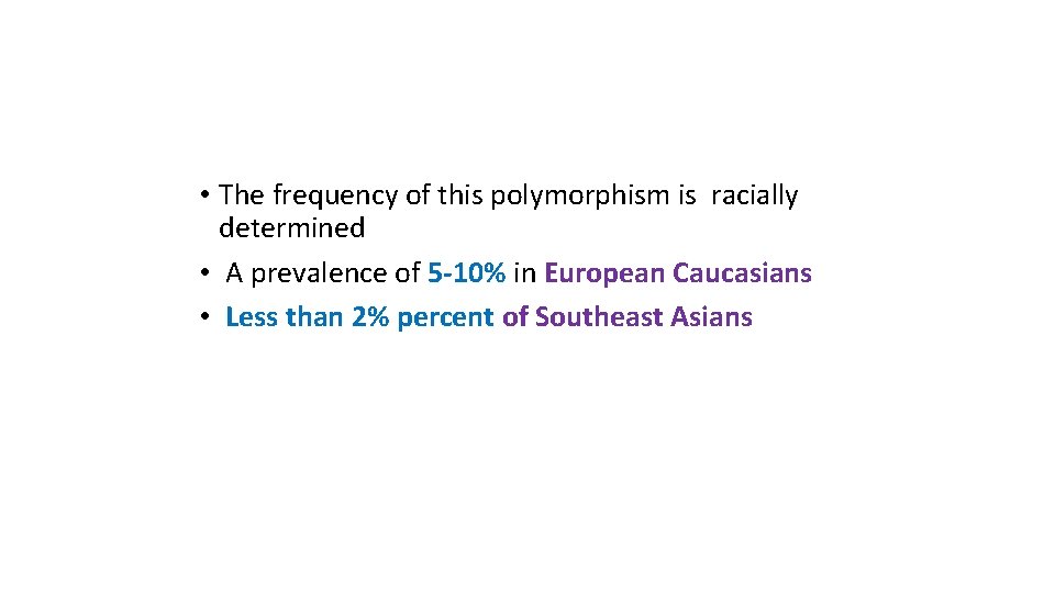  • The frequency of this polymorphism is racially determined • A prevalence of