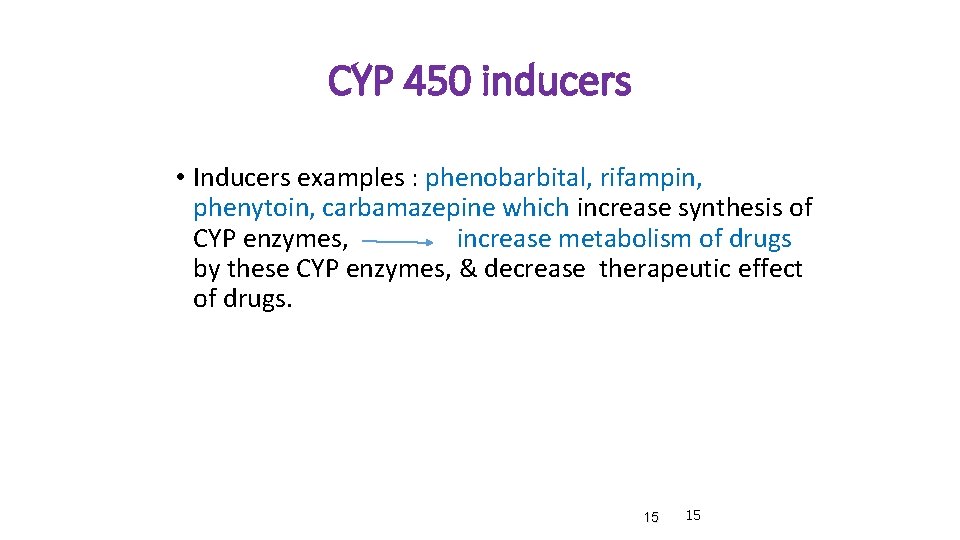 CYP 450 inducers • Inducers examples : phenobarbital, rifampin, phenytoin, carbamazepine which increase synthesis