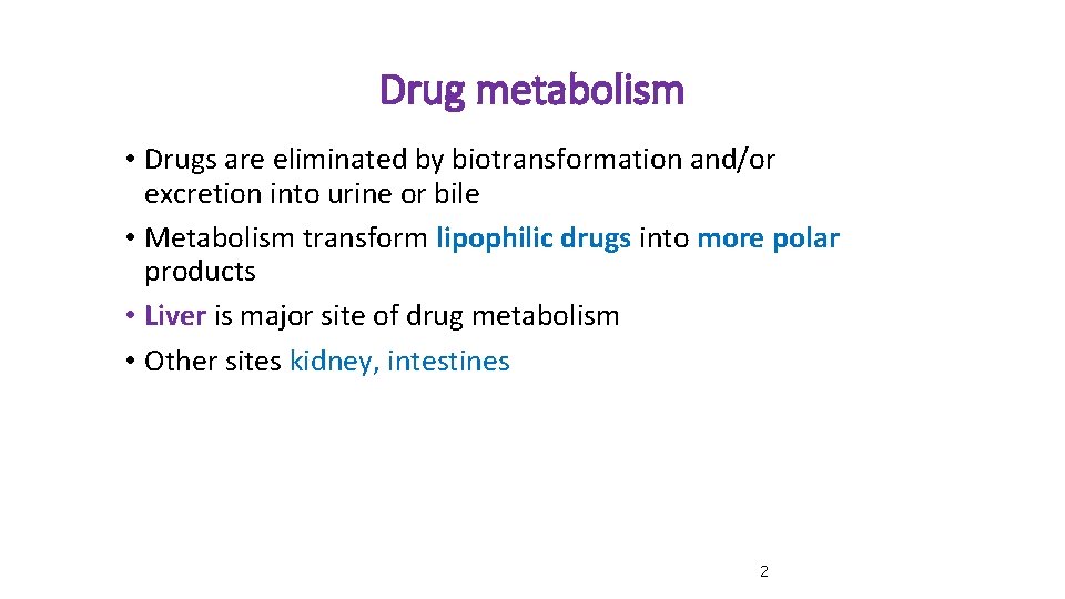 Drug metabolism • Drugs are eliminated by biotransformation and/or excretion into urine or bile