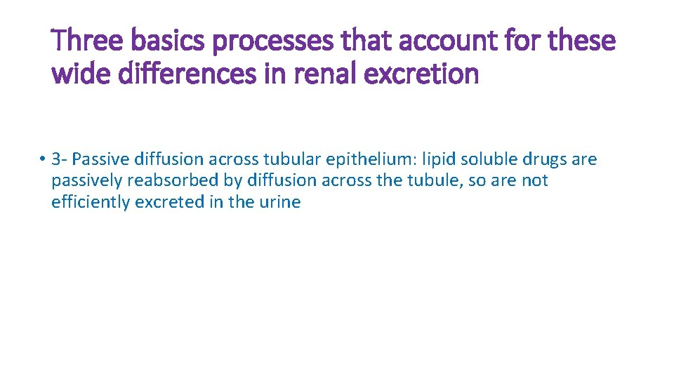 Three basics processes that account for these wide differences in renal excretion • 3