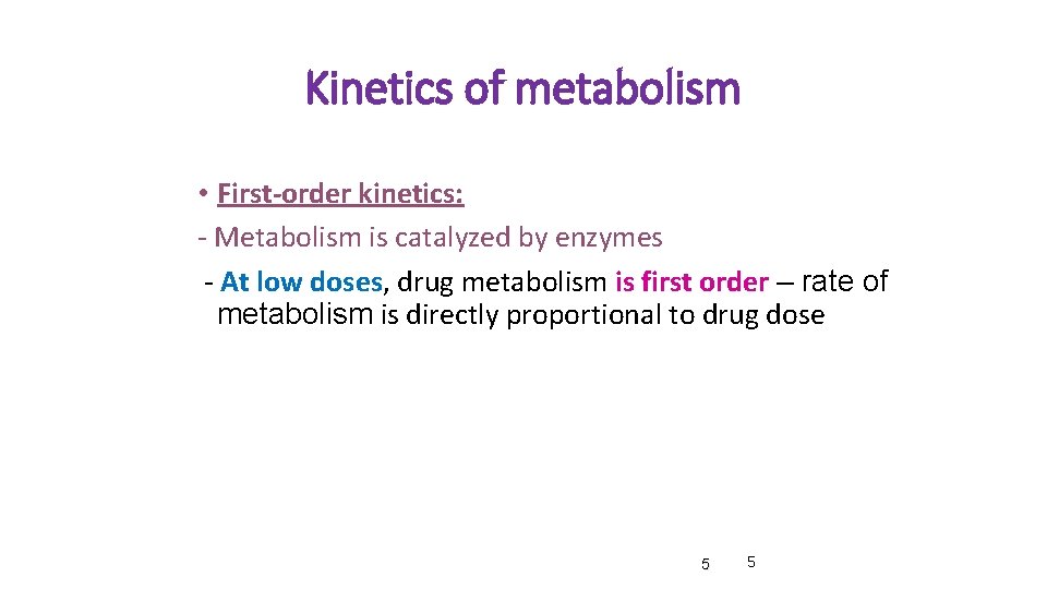 Kinetics of metabolism • First-order kinetics: - Metabolism is catalyzed by enzymes - At