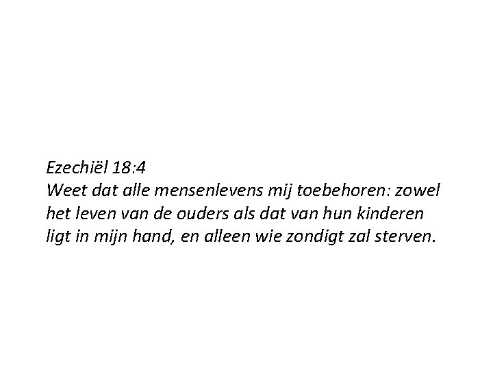 Ezechiël 18: 4 Weet dat alle mensenlevens mij toebehoren: zowel het leven van de