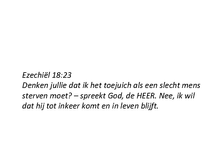 Ezechiël 18: 23 Denken jullie dat ik het toejuich als een slecht mens sterven