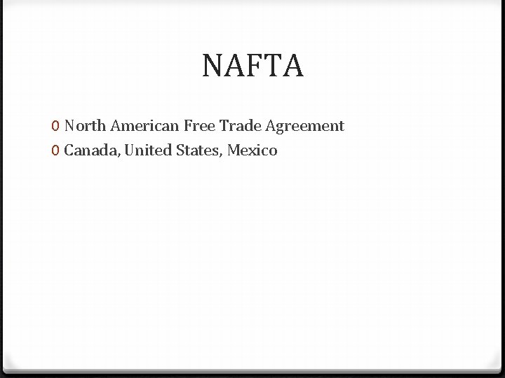 NAFTA 0 North American Free Trade Agreement 0 Canada, United States, Mexico 