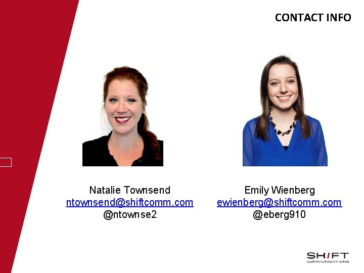 CONTACT INFO Natalie Townsend ntownsend@shiftcomm. com @ntownse 2 Emily Wienberg ewienberg@shiftcomm. com @eberg 910