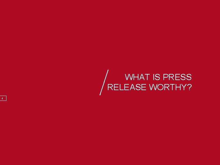 WHAT IS PRESS RELEASE WORTHY? 24 