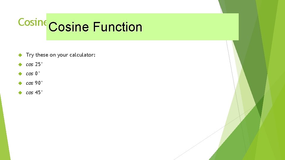 Cosine Function Try these on your calculator: cos 25° cos 0° cos 90° cos