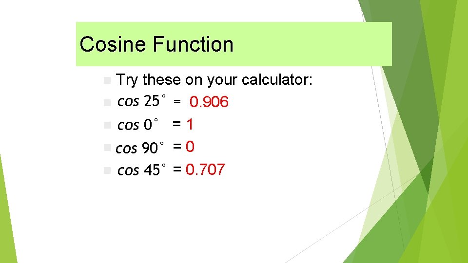 Cosine Function Try these on your calculator: n cos 25° = 0. 906 n