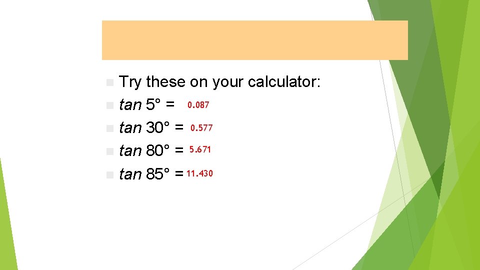 Tangent Function Try these on your calculator: n tan 5° = 0. 087 n