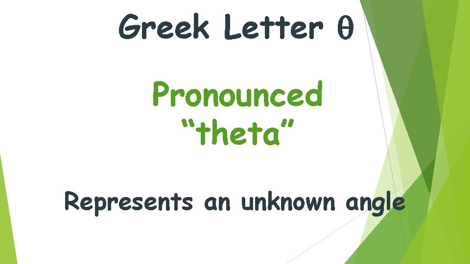Greek Letter Pronounced “theta” Represents an unknown angle 
