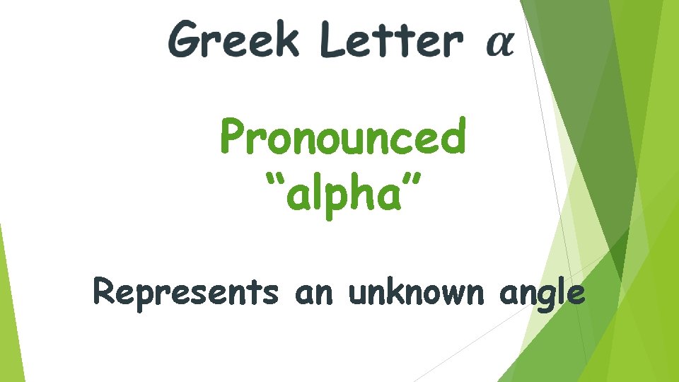 Pronounced “alpha” Represents an unknown angle 