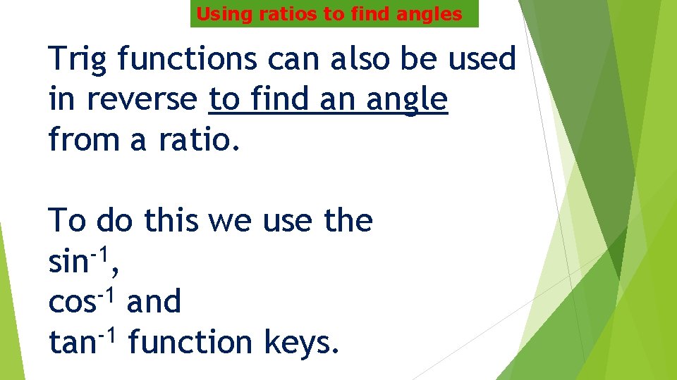 Using ratios to find angles Trig functions can also be used in reverse to