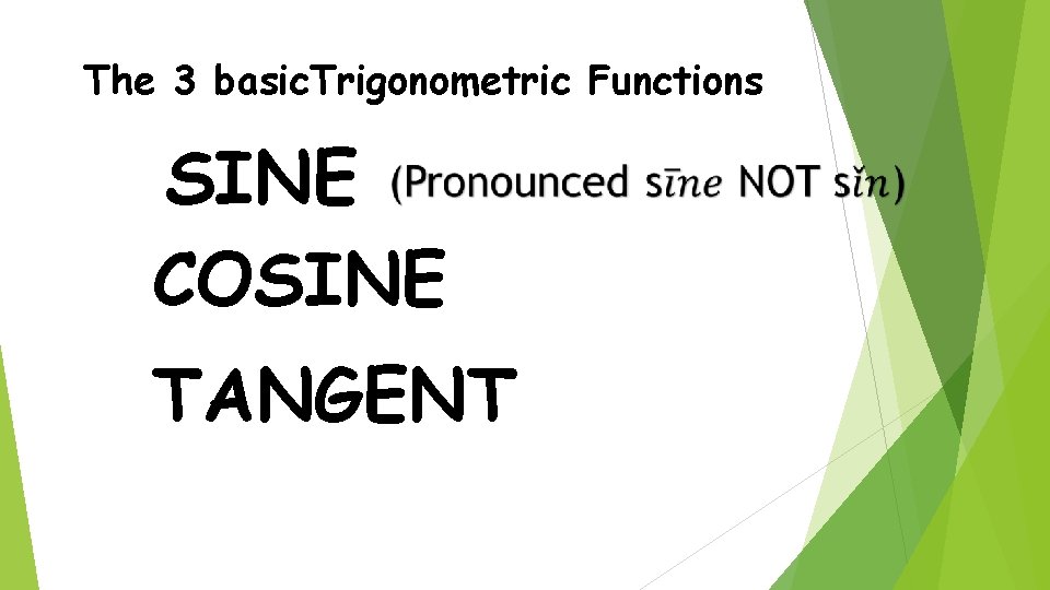 The 3 basic. Trigonometric Functions SINE COSINE TANGENT 
