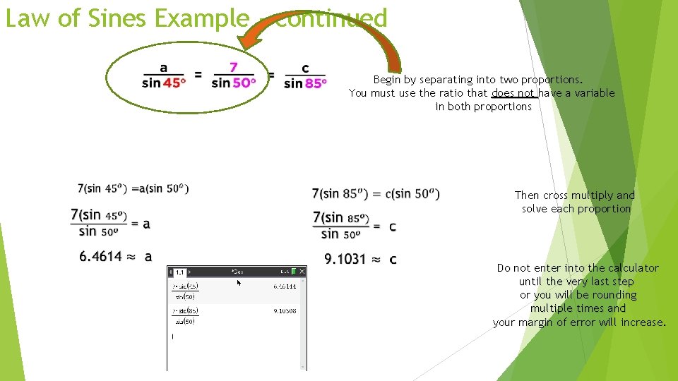 Law of Sines Example - continued Begin by separating into two proportions. You must