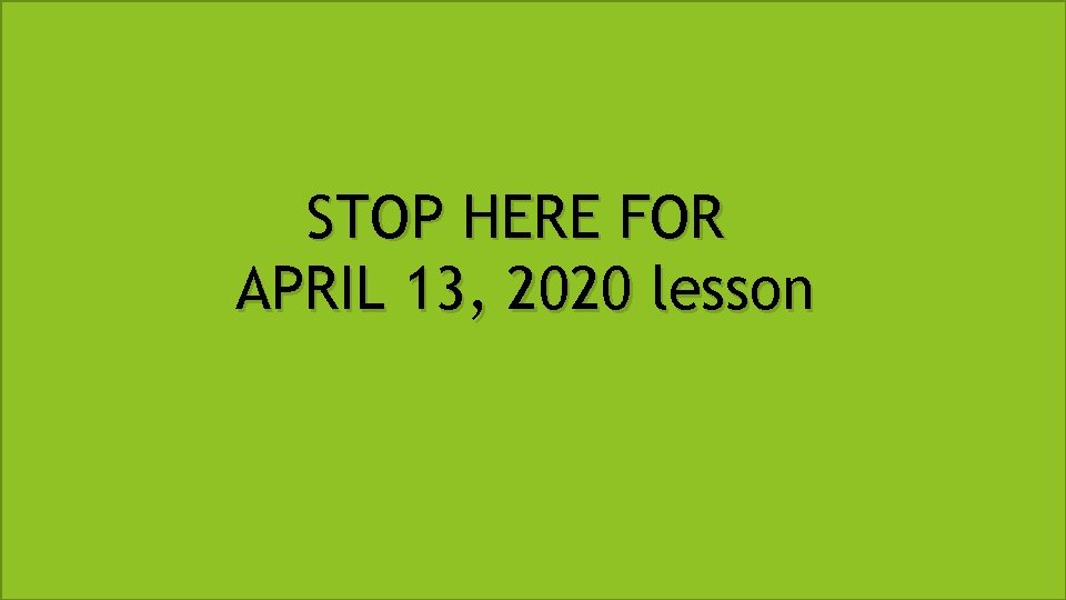 STOP HERE FOR APRIL 13, 2020 lesson 