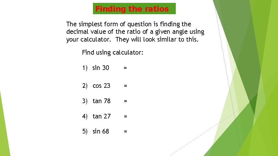 Finding the ratios The simplest form of question is finding the decimal value of