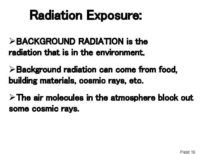 Radiation Exposure: ØBACKGROUND RADIATION is the radiation that is in the environment. ØBackground radiation Radiation Exposure: ØBACKGROUND RADIATION is the radiation that is in the environment. ØBackground radiation