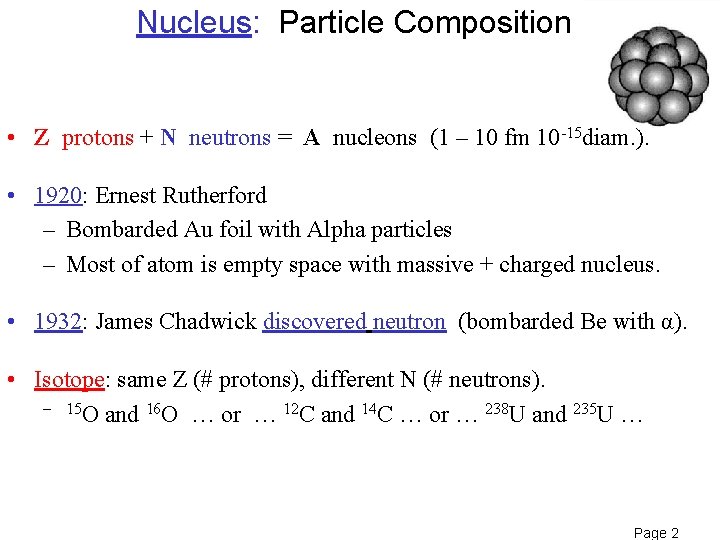 Nucleus: Particle Composition • Z protons + N neutrons = A nucleons (1 –