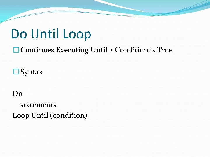 Do Until Loop � Continues Executing Until a Condition is True � Syntax Do