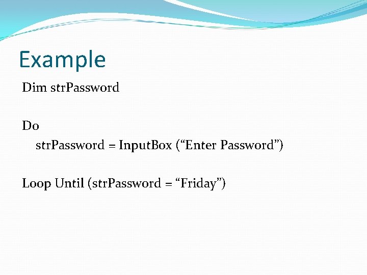 Example Dim str. Password Do str. Password = Input. Box (“Enter Password”) Loop Until