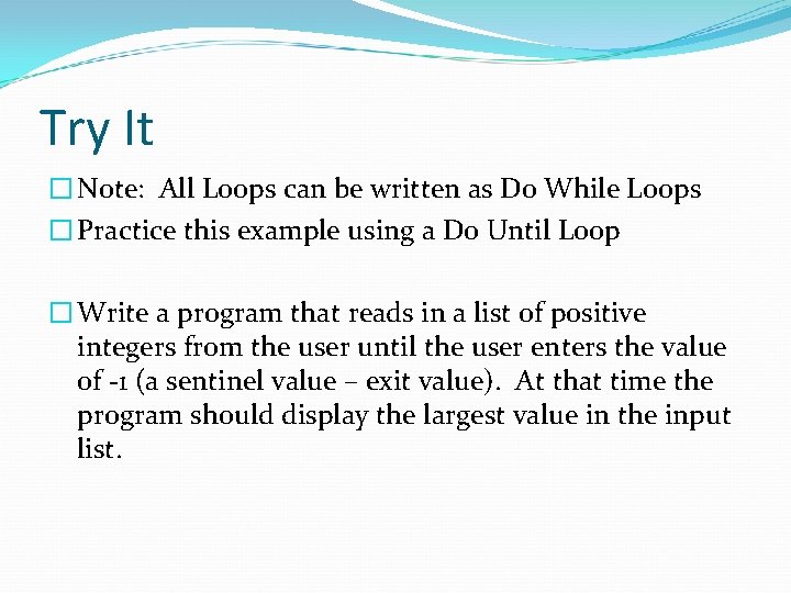 Try It � Note: All Loops can be written as Do While Loops �