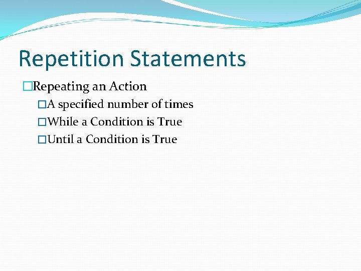 Repetition Statements �Repeating an Action �A specified number of times �While a Condition is