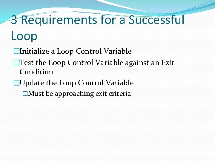 3 Requirements for a Successful Loop �Initialize a Loop Control Variable �Test the Loop