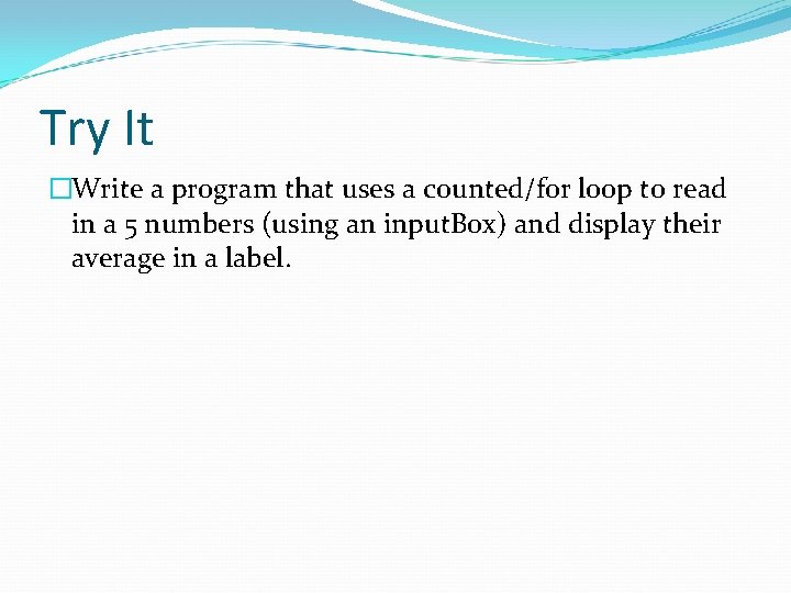 Try It �Write a program that uses a counted/for loop to read in a