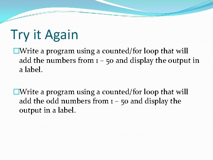 Try it Again �Write a program using a counted/for loop that will add the