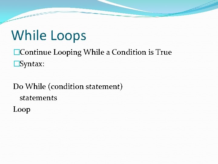 While Loops �Continue Looping While a Condition is True �Syntax: Do While (condition statement)