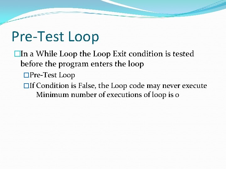 Pre-Test Loop �In a While Loop the Loop Exit condition is tested before the