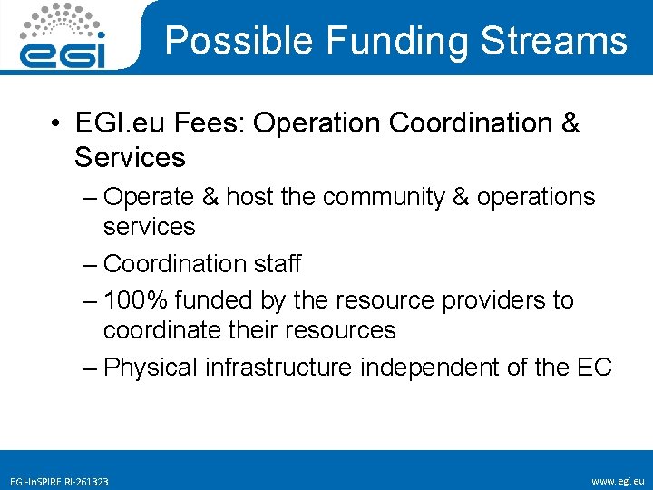 Possible Funding Streams • EGI. eu Fees: Operation Coordination & Services – Operate &